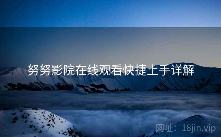努努影院在线观看快捷上手详解