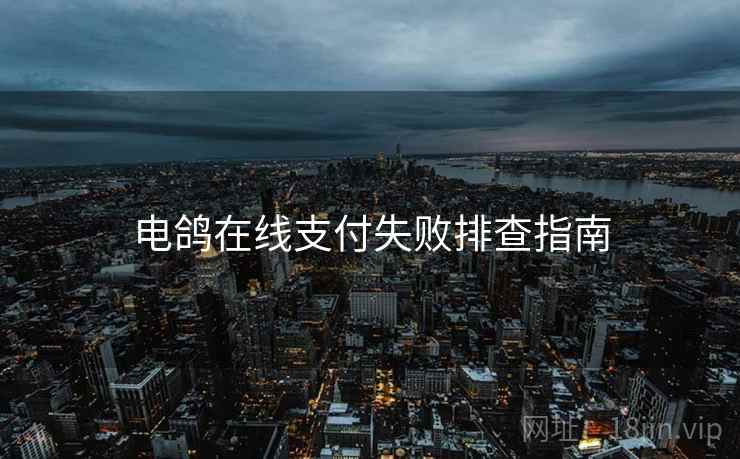 电鸽在线支付失败排查指南