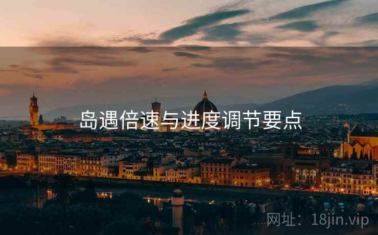 岛遇倍速与进度调节要点
